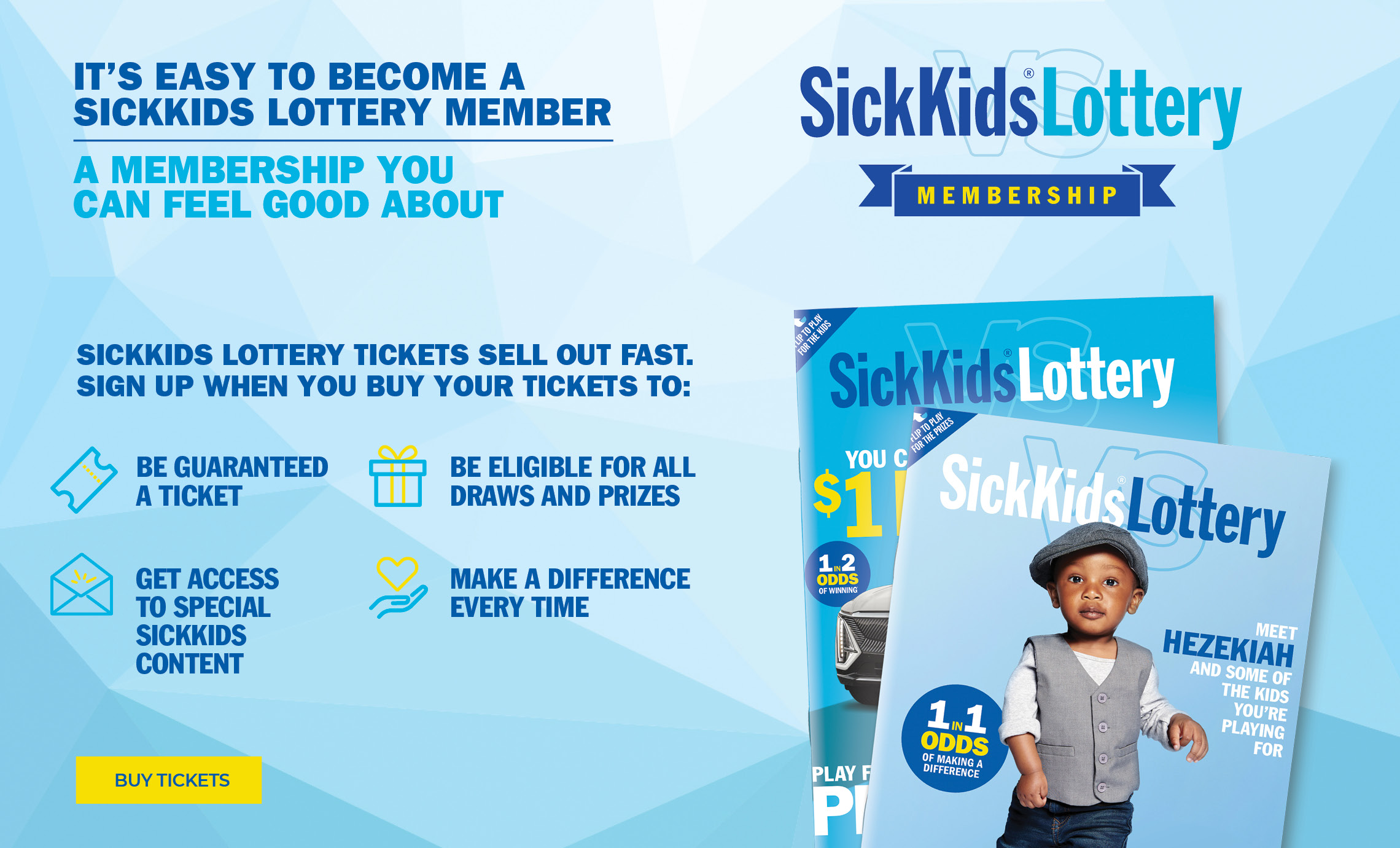 IT'S EASY TO BECOME A SICKKIDS LOTTERY MEMBER, A MEMBERSHIP YOU CAN FEEL GOOD ABOUT