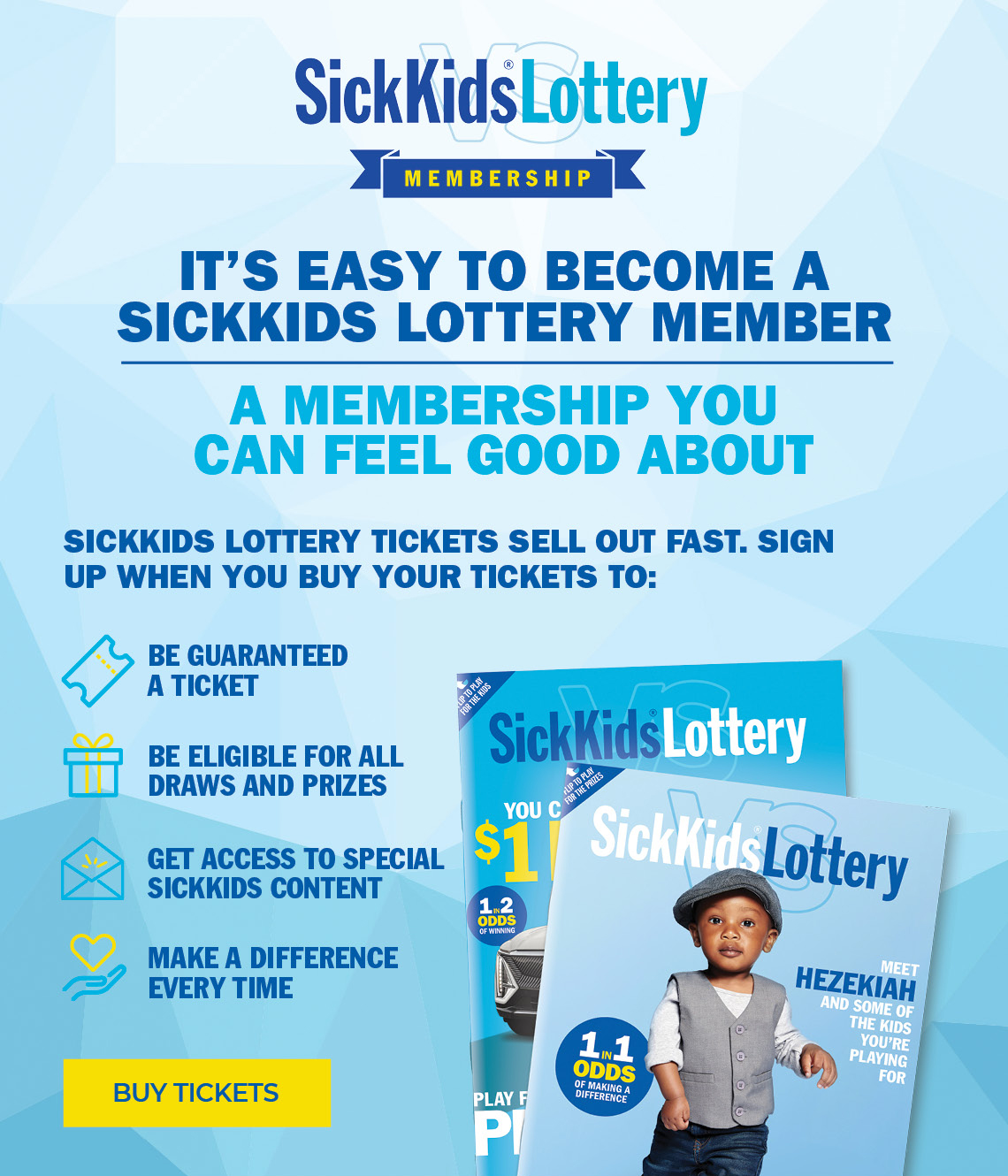 IT'S EASY TO BECOME A SICKKIDS LOTTERY MEMBER, A MEMBERSHIP YOU CAN FEEL GOOD ABOUT
