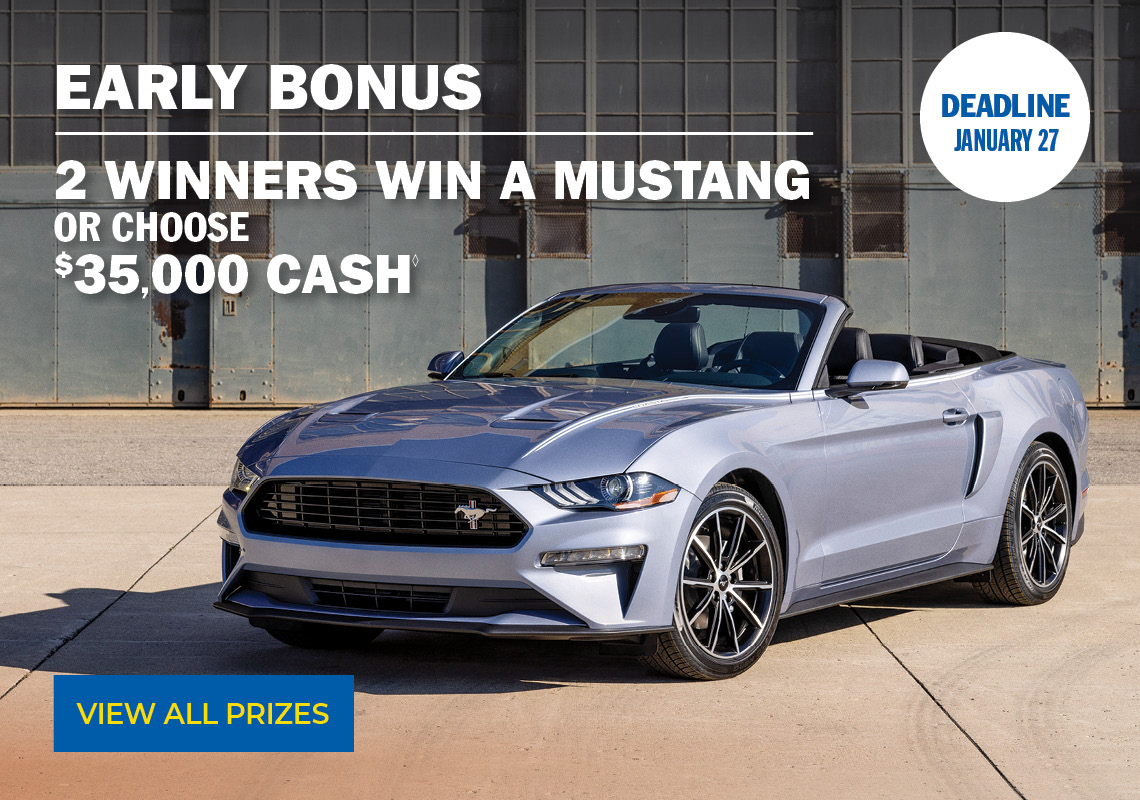 EARLY BONUS PRIZE - 2 WINNERS WIN A MUSTANG OR CHOOSE $35.000 CASH