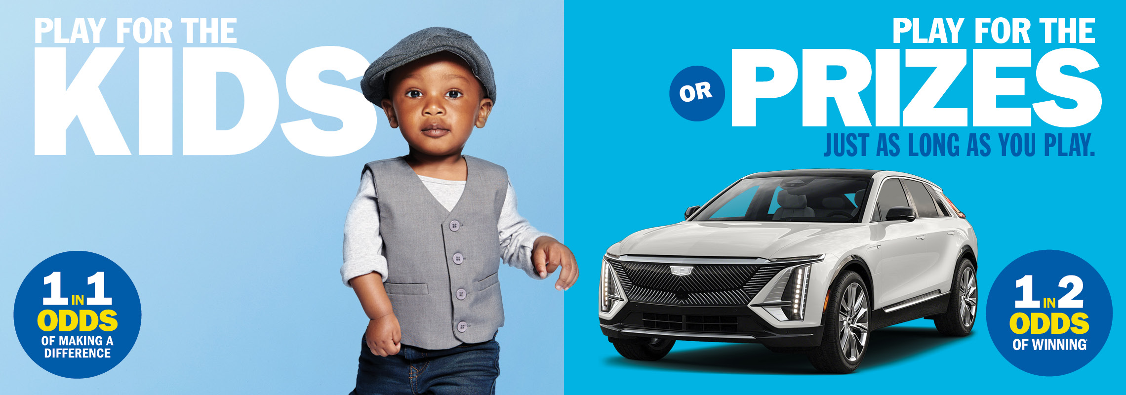 Play for the Kids OR Play for the Prizes, just as long as you play - 1 in 2 odds of winning.